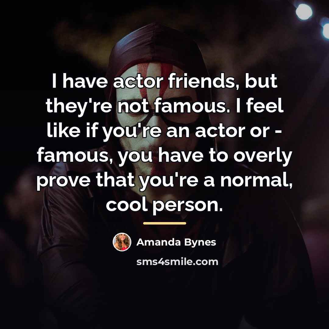 “I have actor friends, but they're not famous. I feel…” quote by Amanda Bynes