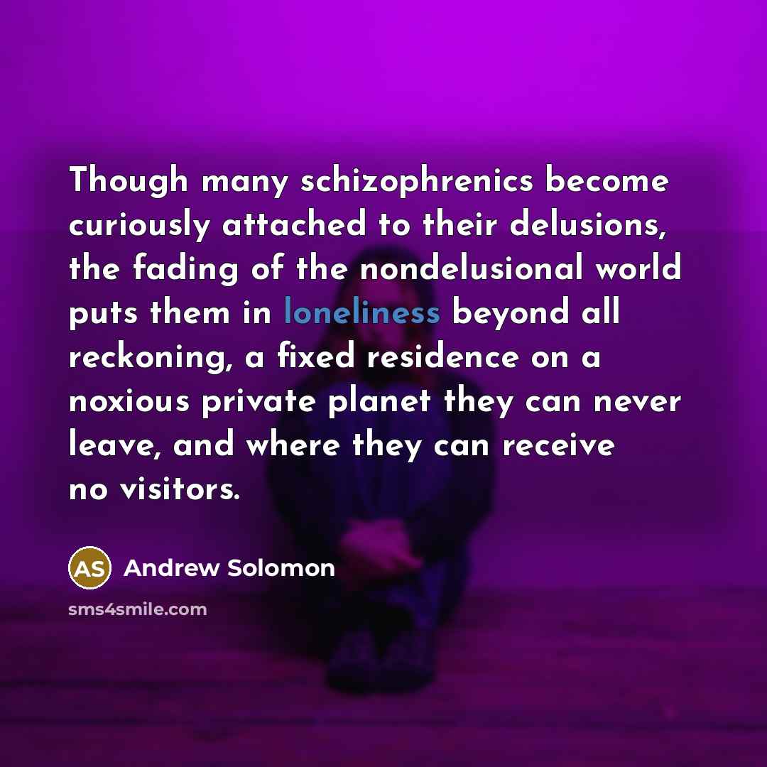 “Though many schizophrenics become curiously attached to their delusions, the…” quote by Andrew Solomon