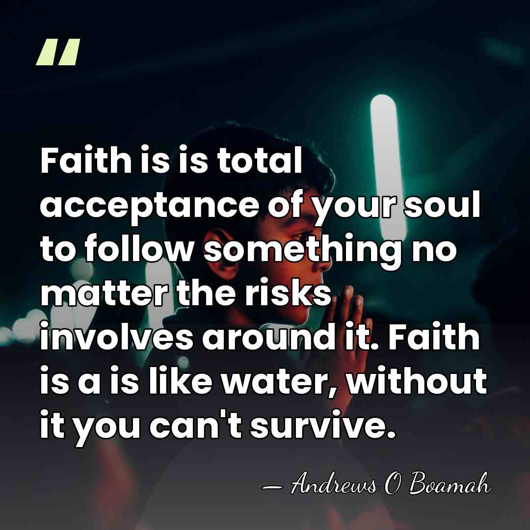 Faith is is total acceptance of your soul to follow something no&hellip; - Andrews O Boamah