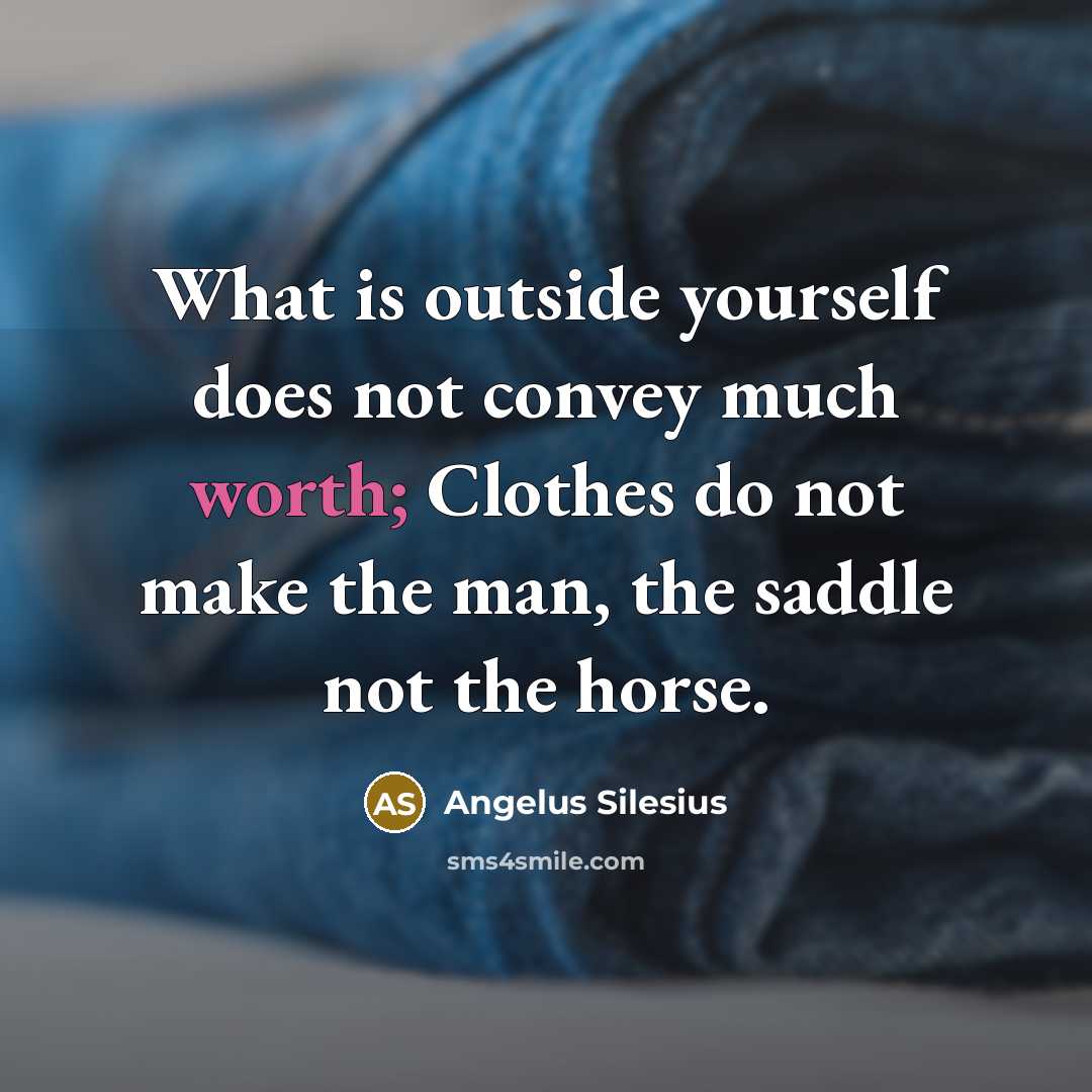 “What is outside yourself does not convey much worth; Clothes…” quote by Angelus Silesius