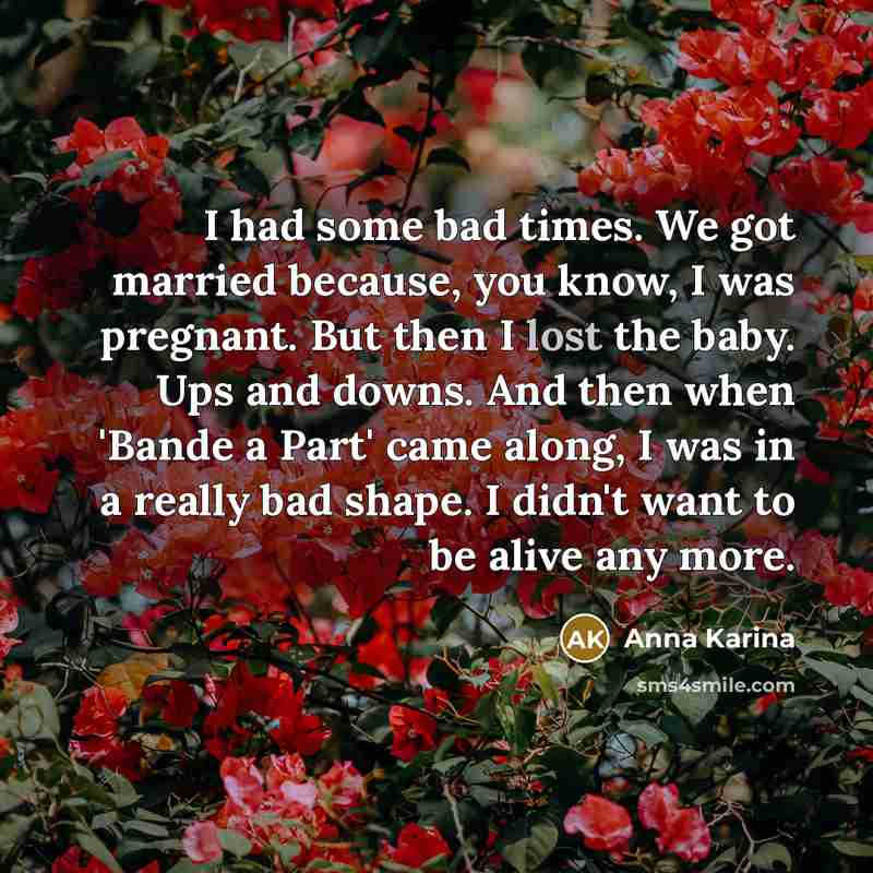 “I had some bad times. We got married because, you…” quote by Anna Karina