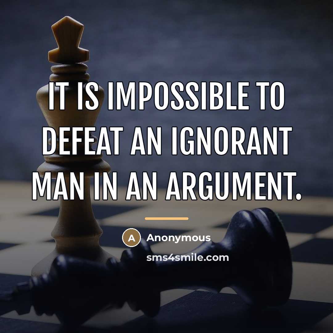 “It is impossible to defeat an ignorant man in an…” quote by Anonymous