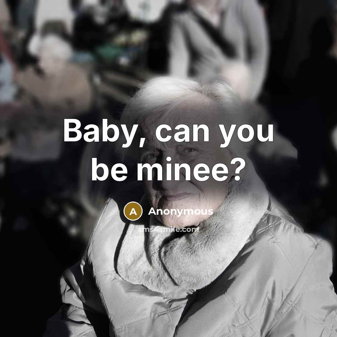 “Baby, can you be minee?…” quote by Anonymous