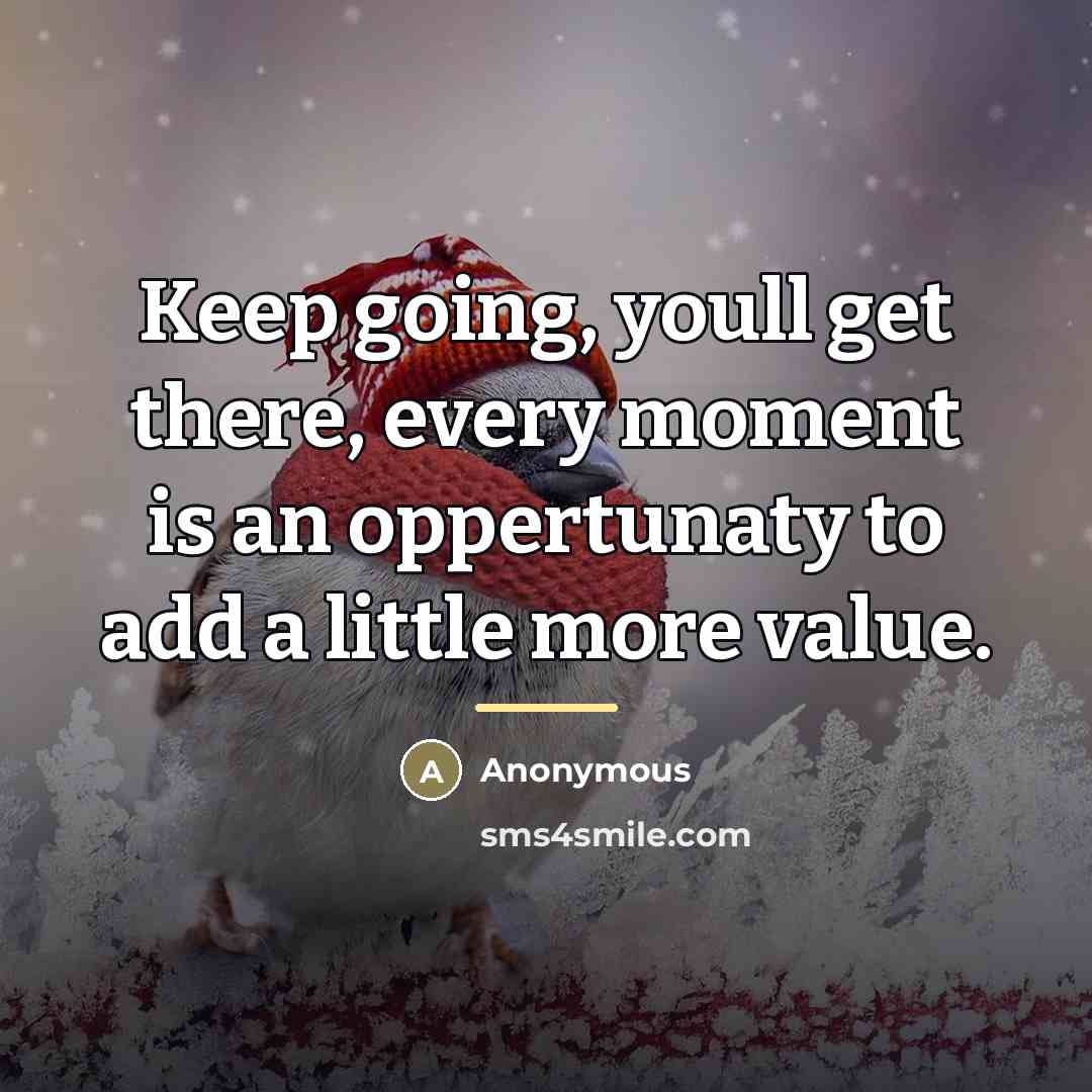 “Keep going, youll get there, every moment is an oppertunaty…” quote by Anonymous