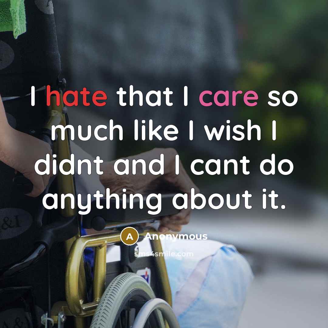“I hate that I care so much like I wish I didnt and I cant do anything about it.” quote by Anonymous