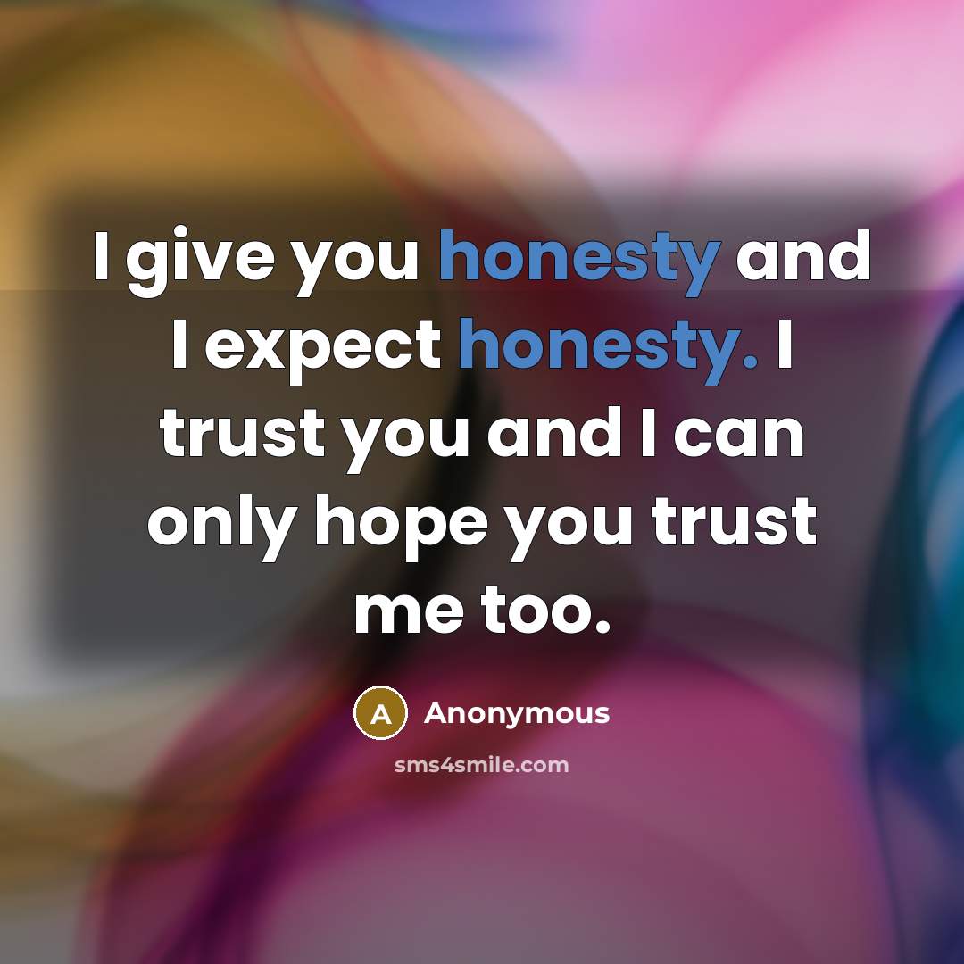 “I give you honesty and I expect honesty. I trust…” quote by Anonymous