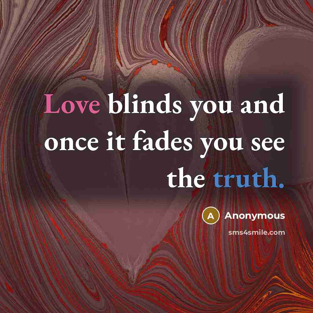 “Love blinds you and once it fades you see the…” quote by Anonymous