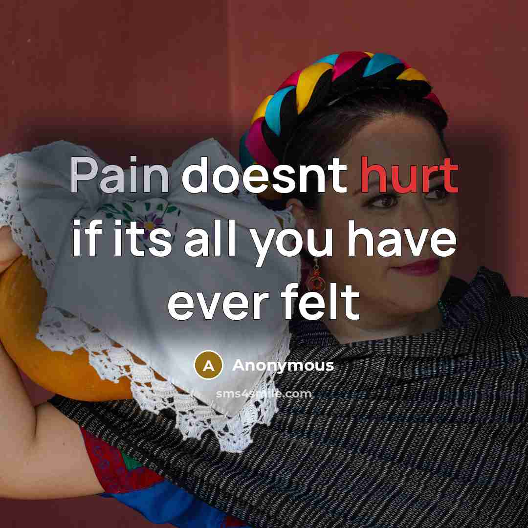 “Pain doesnt hurt if its all you have ever felt…” quote by Anonymous