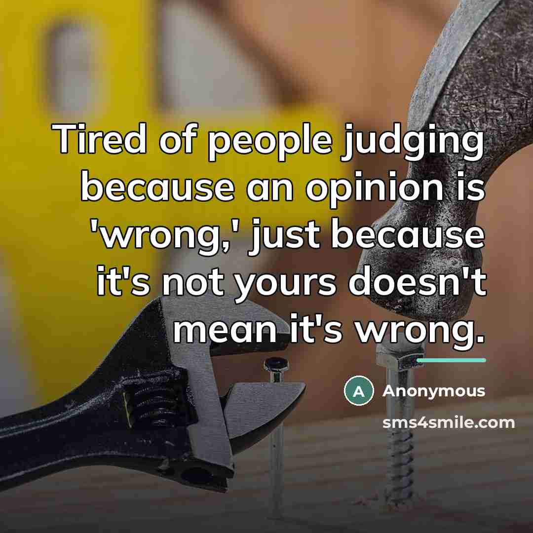 “Tired of people judging because an opinion is 'wrong,' just…” quote by Anonymous