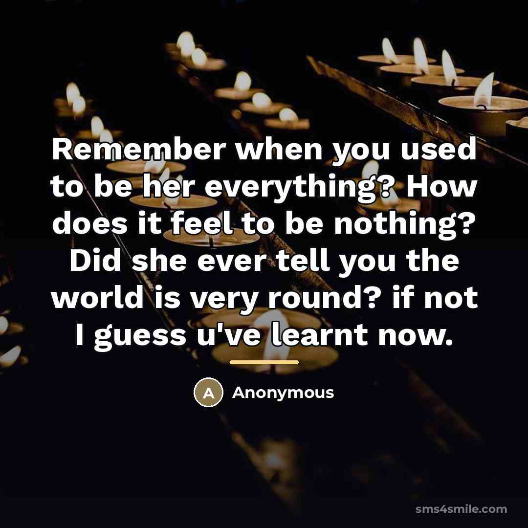 “Remember when you used to be her everything? How does…” quote by Anonymous