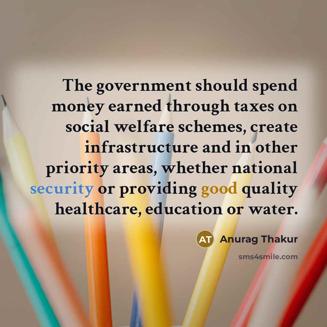 “The government should spend money earned through taxes on social…” quote by Anurag Thakur