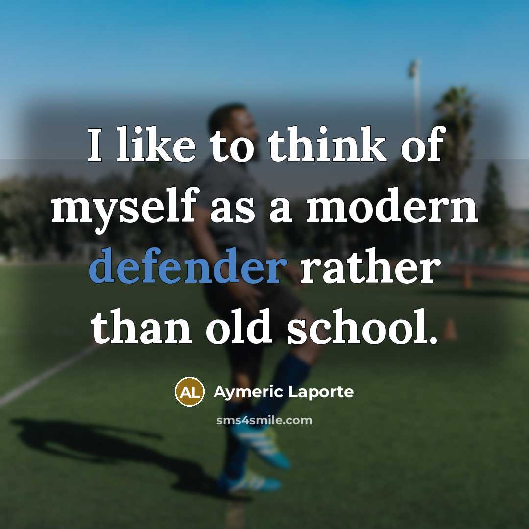 “I like to think of myself as a modern defender rather than old school.” quote by Aymeric Laporte