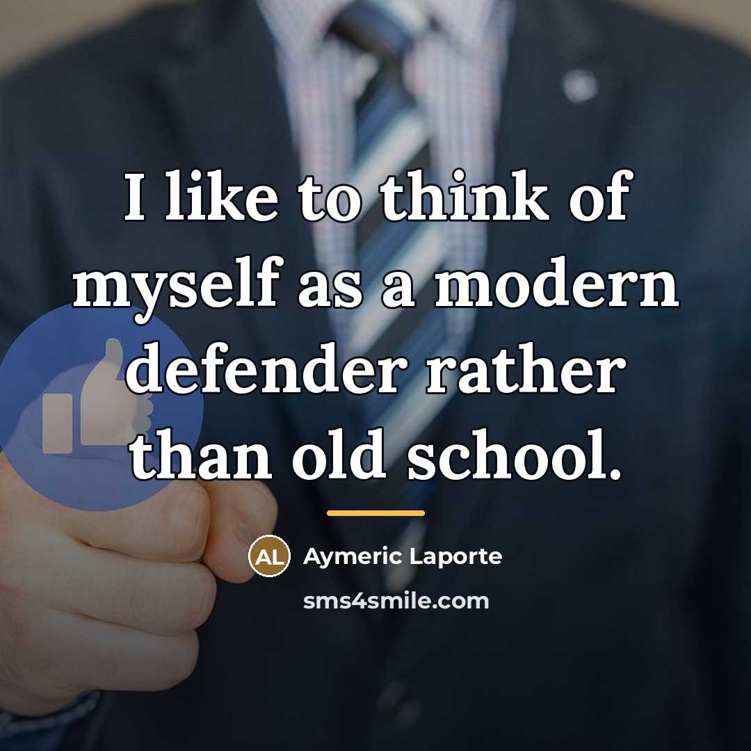 “I like to think of myself as a modern defender…” quote by Aymeric Laporte