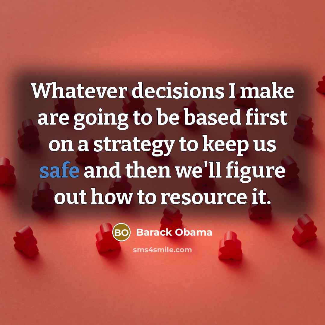 “Whatever decisions I make are going to be based first…” quote by Barack Obama