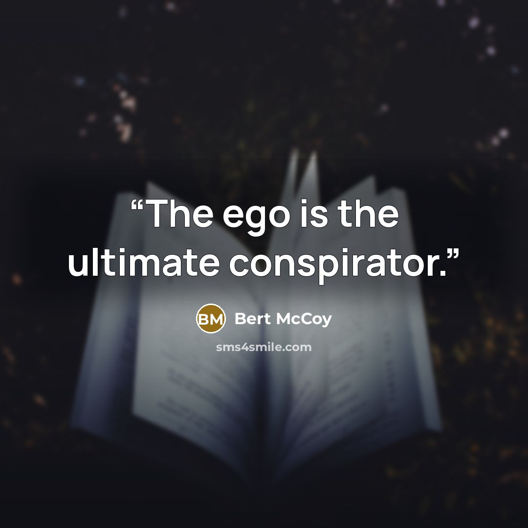 “The ego is the ultimate conspirator.” quote by Bert McCoy