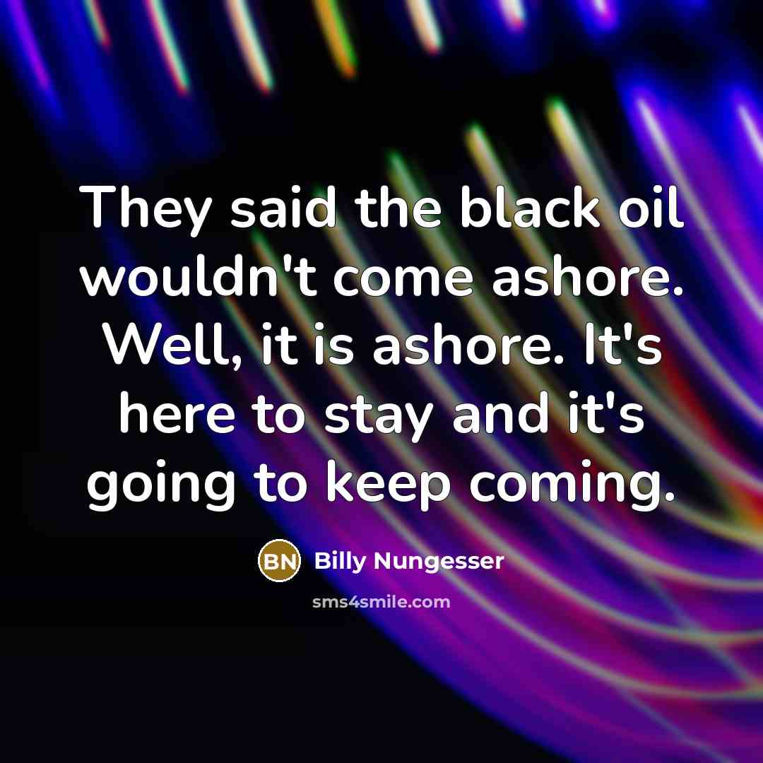 “They said the black oil wouldn't come ashore. Well, it…” quote by Billy Nungesser