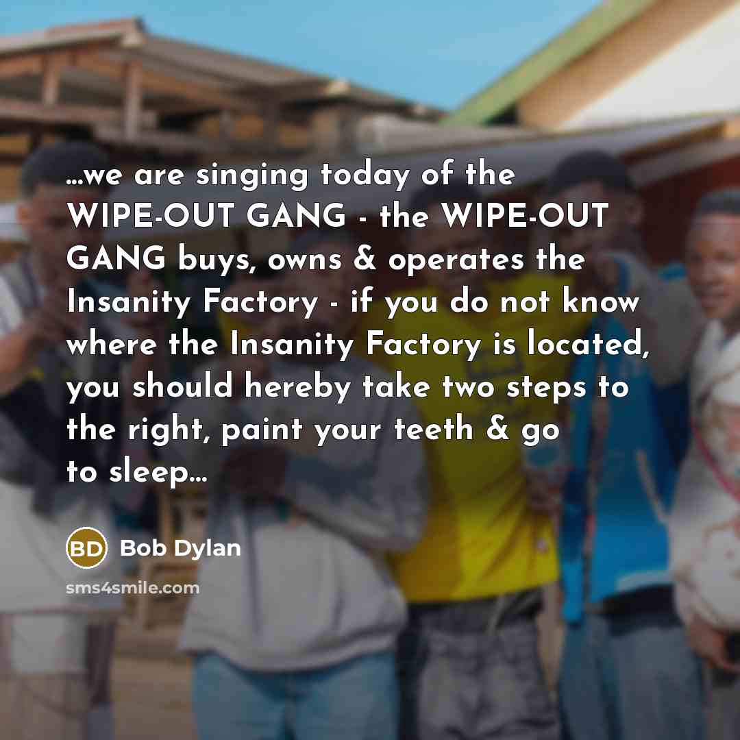“...we are singing today of the WIPE-OUT GANG - the…” quote by Bob Dylan