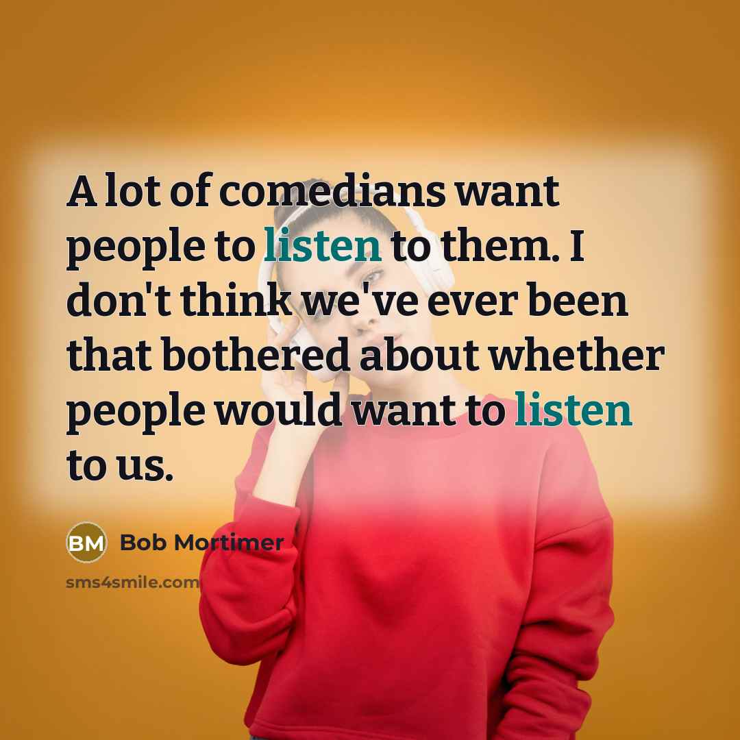 “A lot of comedians want people to listen to them.…” quote by Bob Mortimer