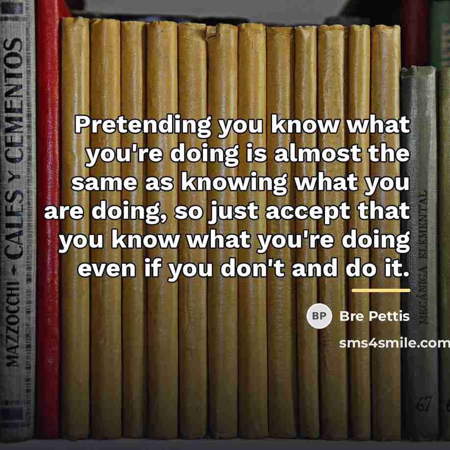 “Pretending you know what you're doing is almost the same…” quote by Bre Pettis