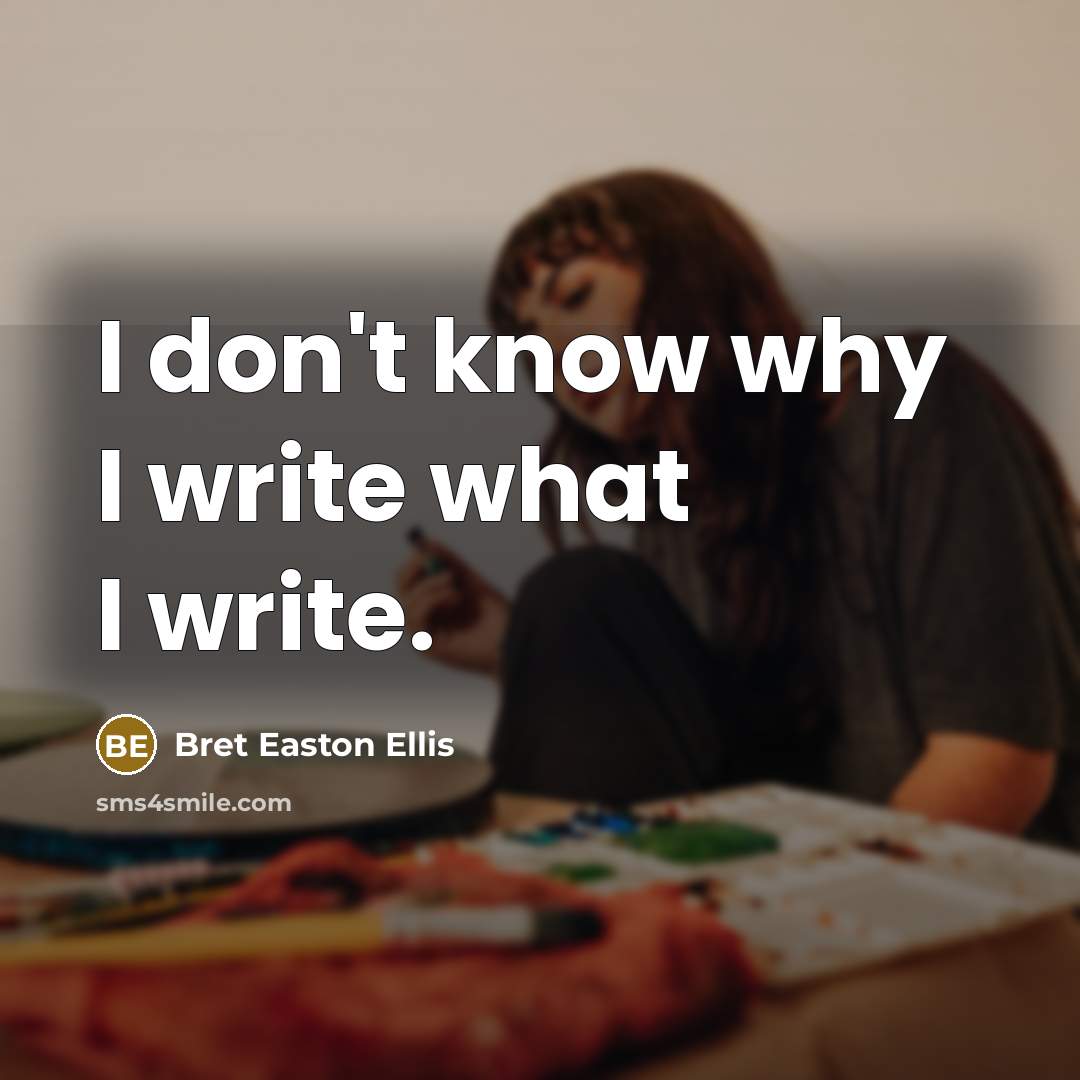 “I don't know why I write what I write.…” quote by Bret Easton Ellis