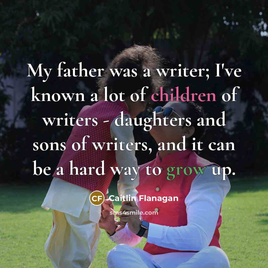 “My father was a writer; I've known a lot of…” quote by Caitlin Flanagan