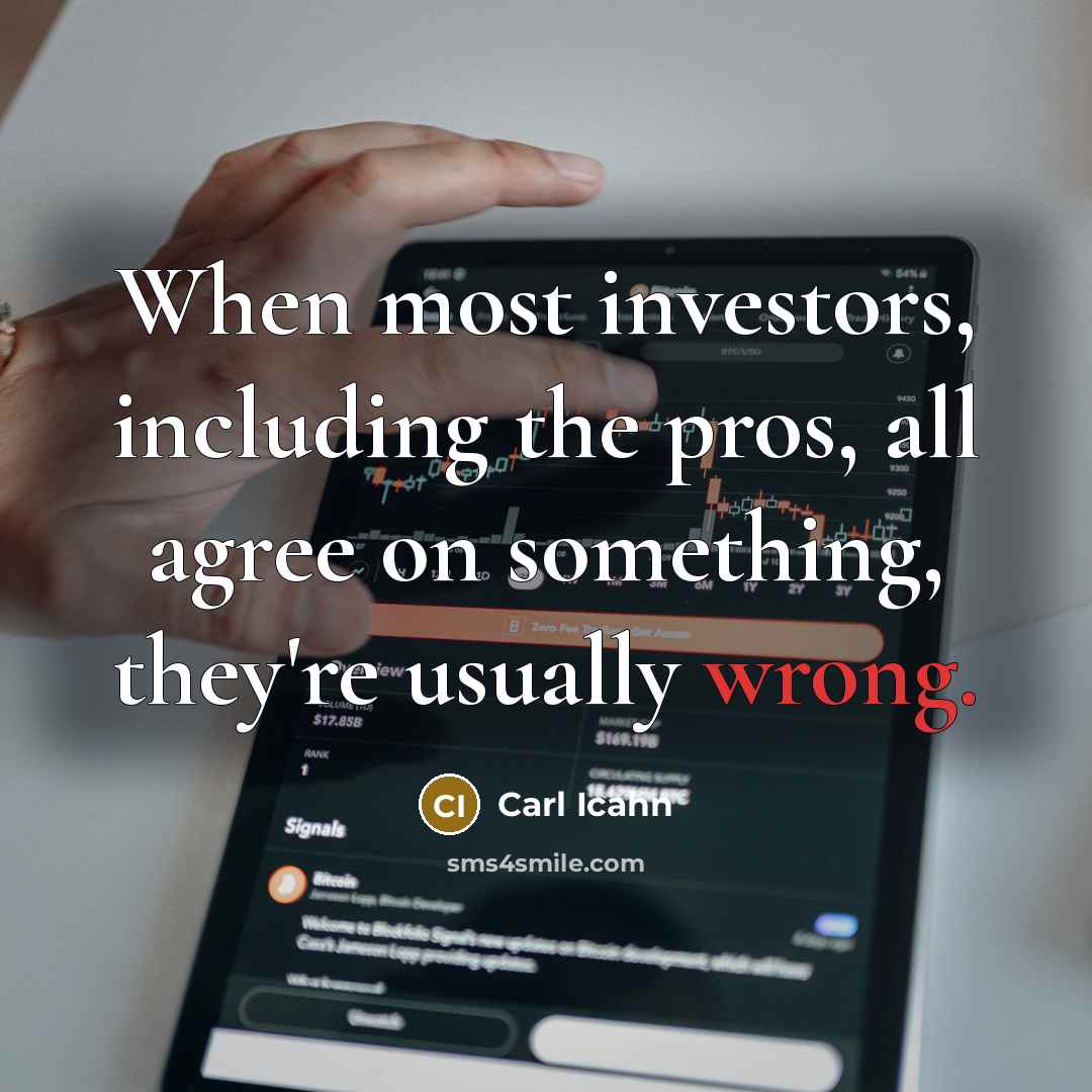 “When most investors, including the pros, all agree on something,…” quote by Carl Icahn