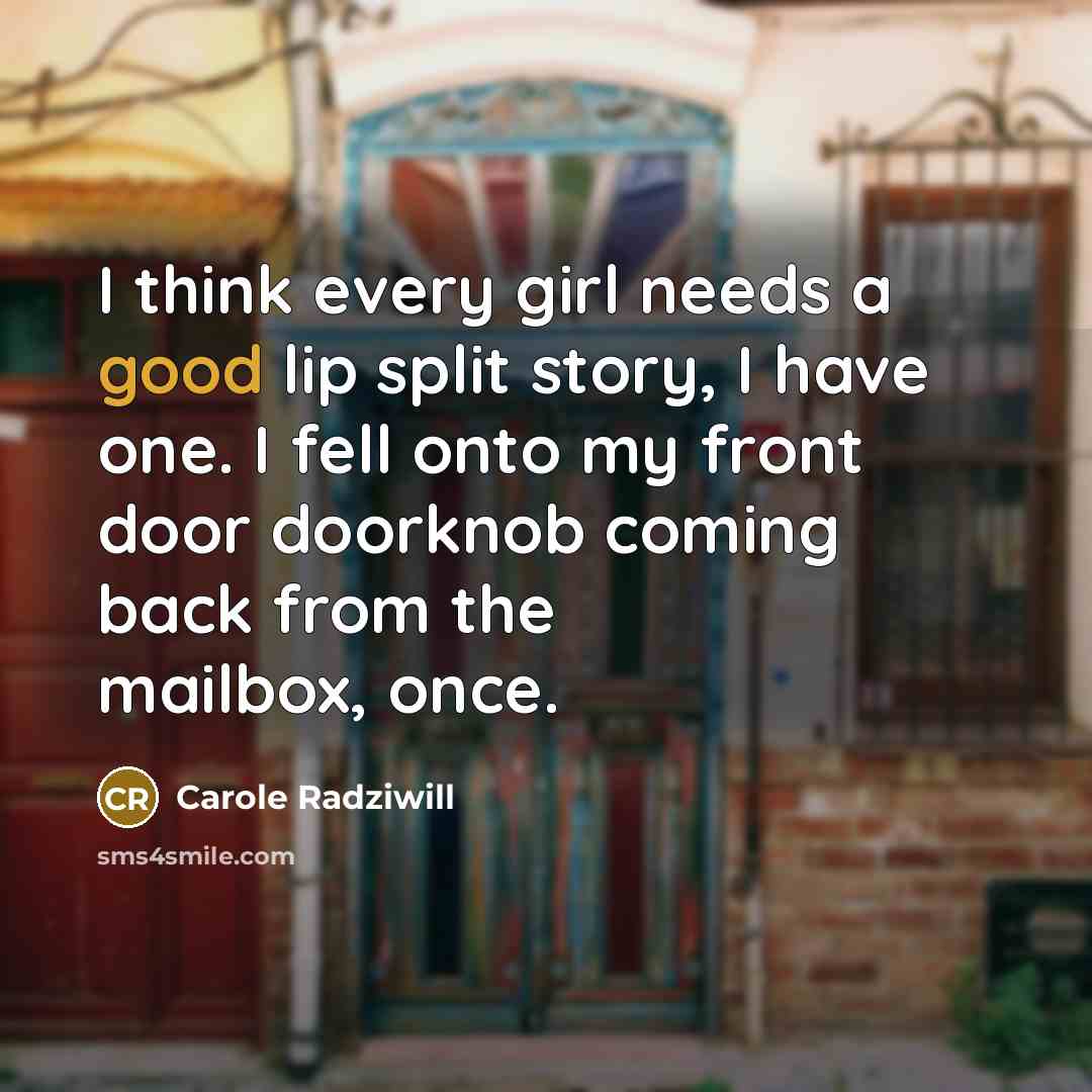 “I think every girl needs a good lip split story,…” quote by Carole Radziwill