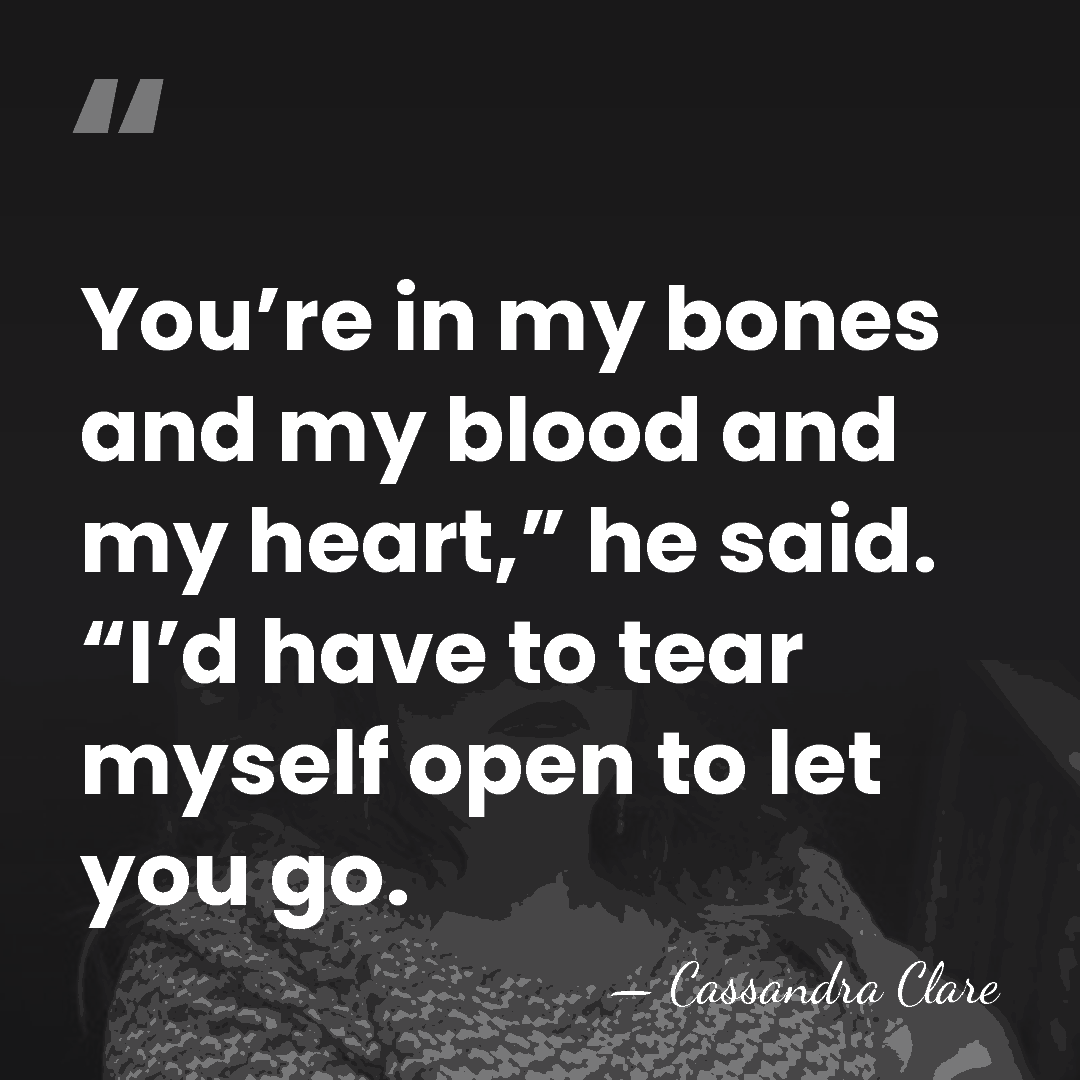 You’re in my bones and my blood and my heart,” he said.&hellip; - Cassandra Clare