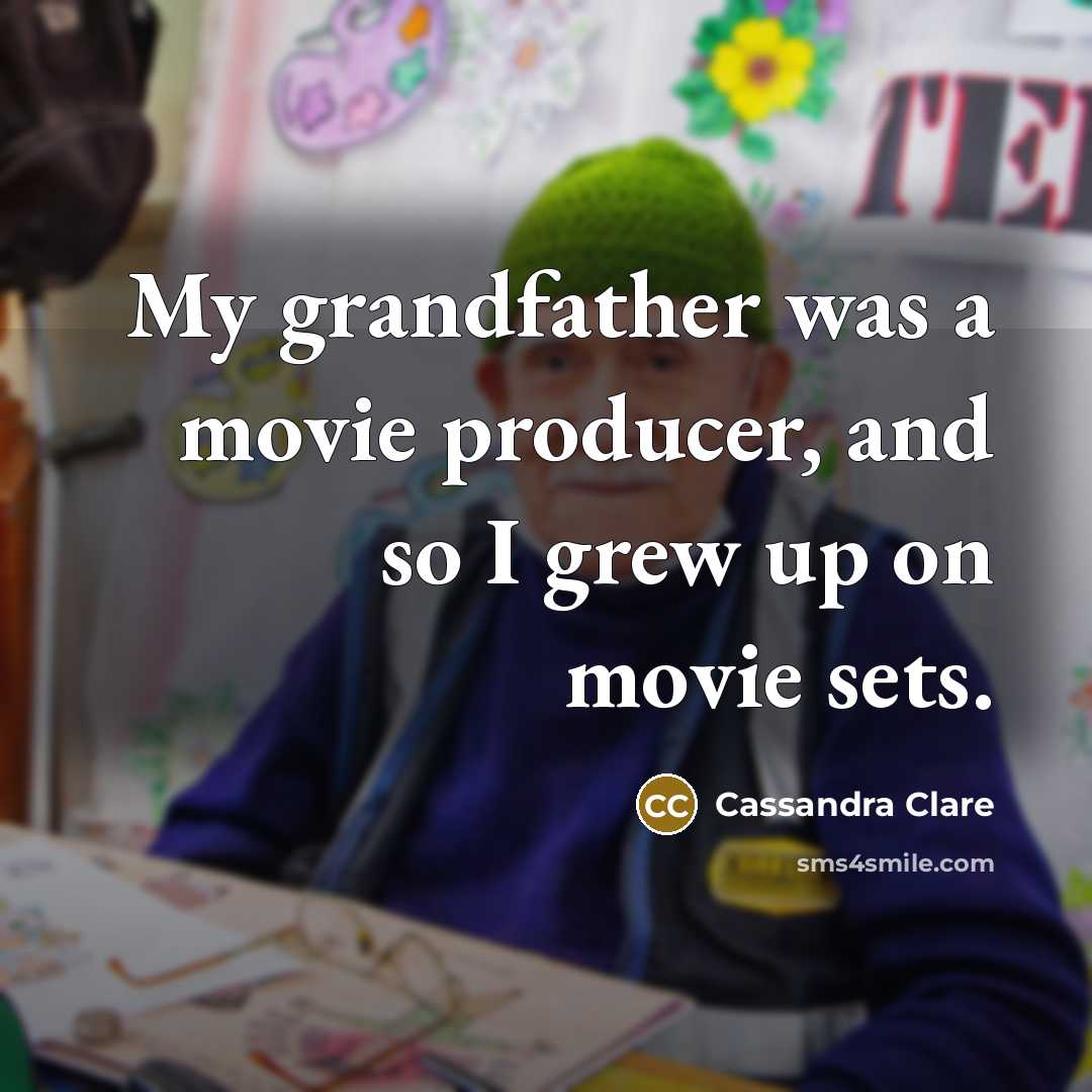 “My grandfather was a movie producer, and so I grew…” quote by Cassandra Clare