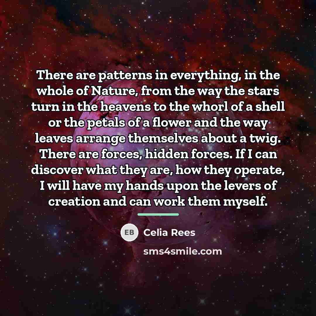 “There are patterns in everything, in the whole of Nature,…” quote by Celia Rees