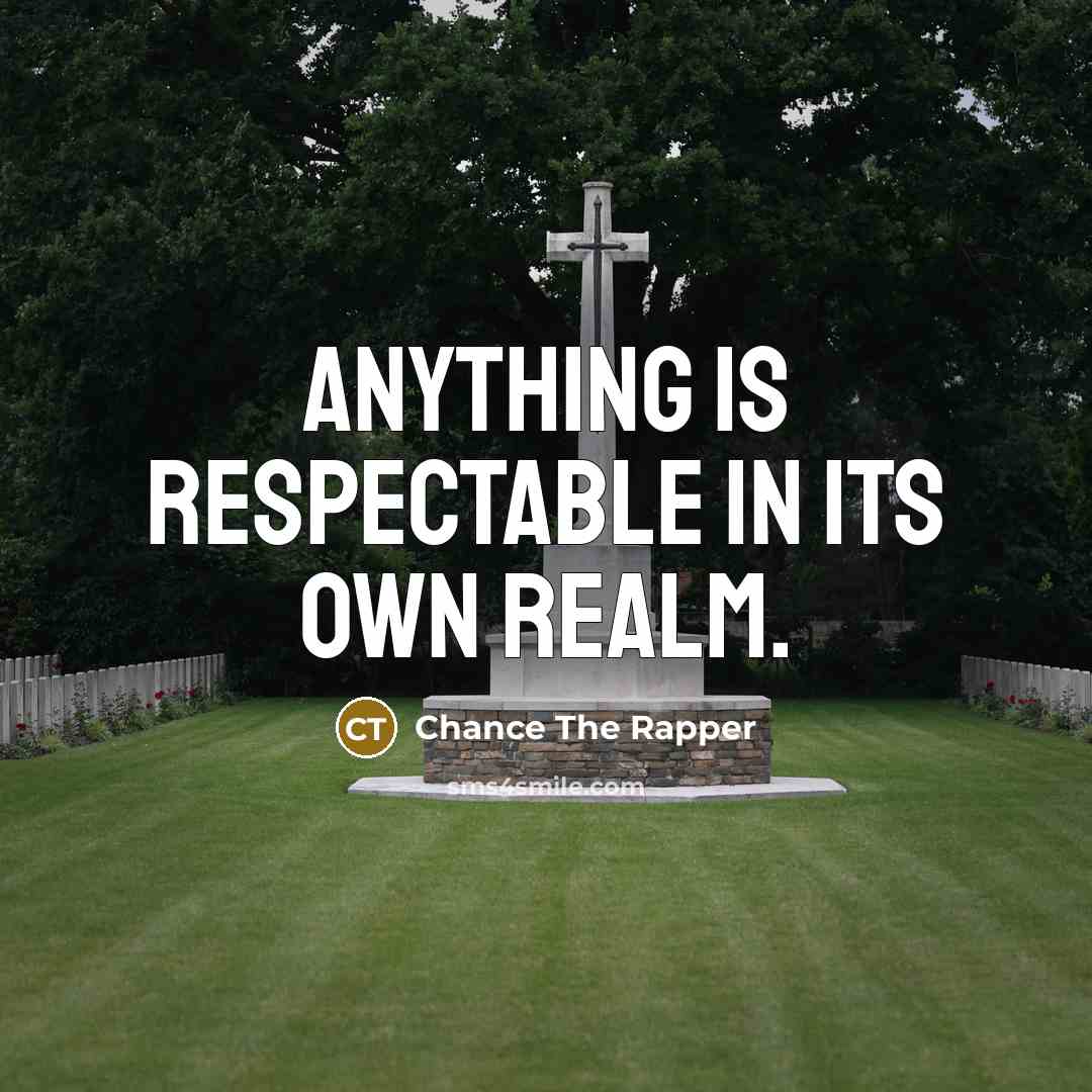 “Anything is respectable in its own realm.…” quote by Chance The Rapper