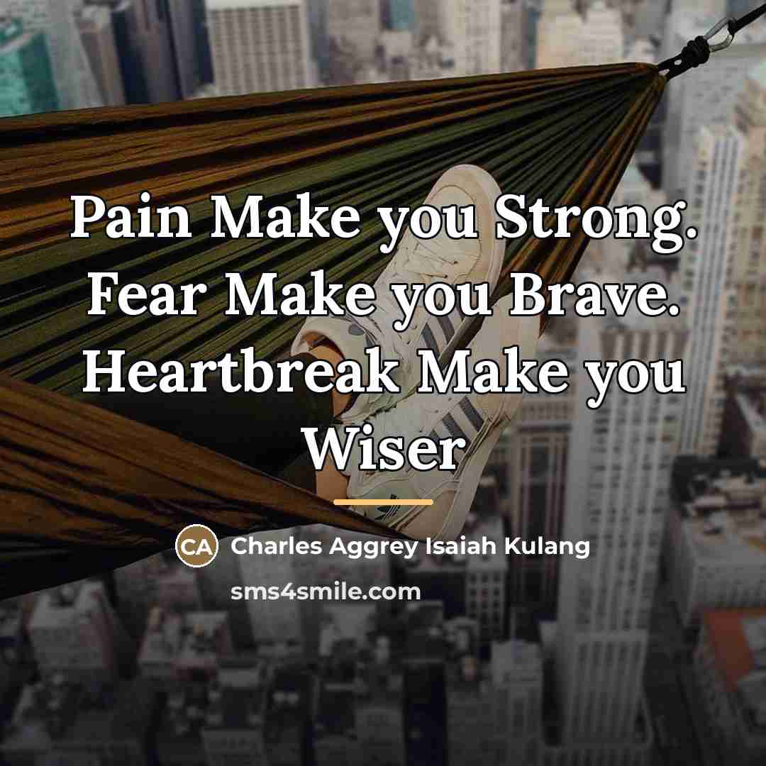 “Pain Make you Strong. Fear Make you Brave. Heartbreak Make…” quote by Anonymous