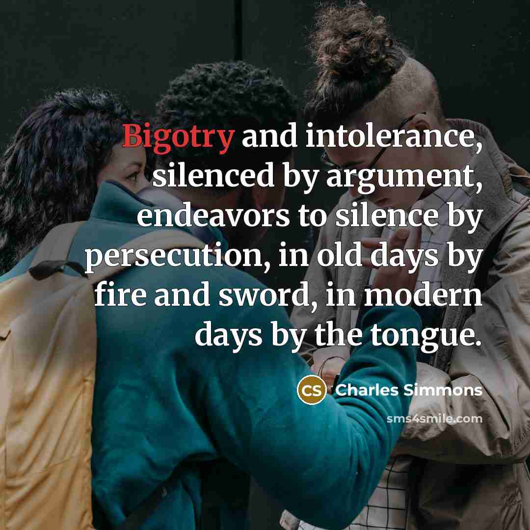 “Bigotry and intolerance, silenced by argument, endeavors to silence by…” quote by Charles Simmons