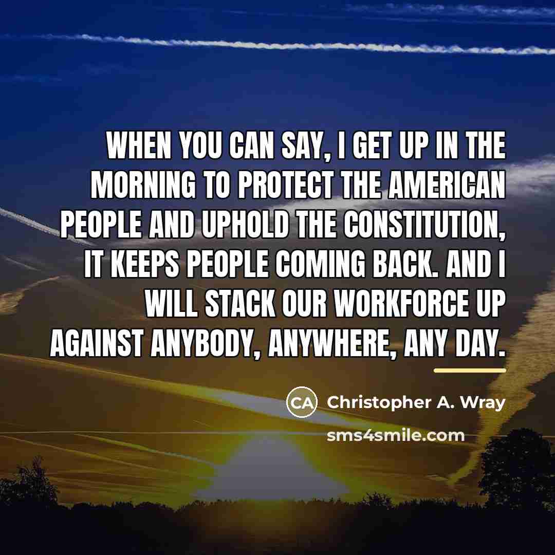 “When you can say, I get up in the morning…” quote by Christopher A. Wray