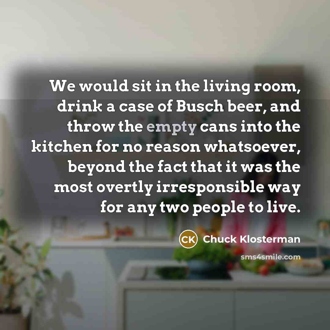 “We would sit in the living room, drink a case…” quote by Chuck Klosterman