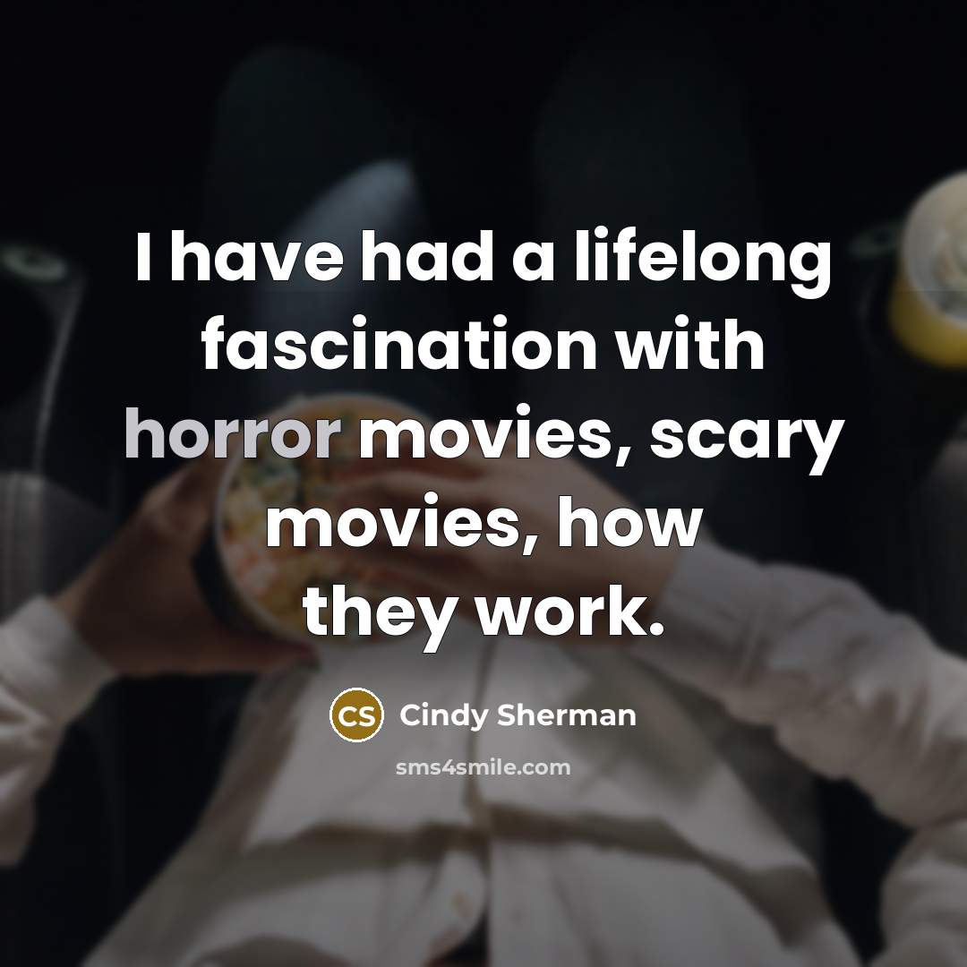“I have had a lifelong fascination with horror movies, scary…” quote by Cindy Sherman