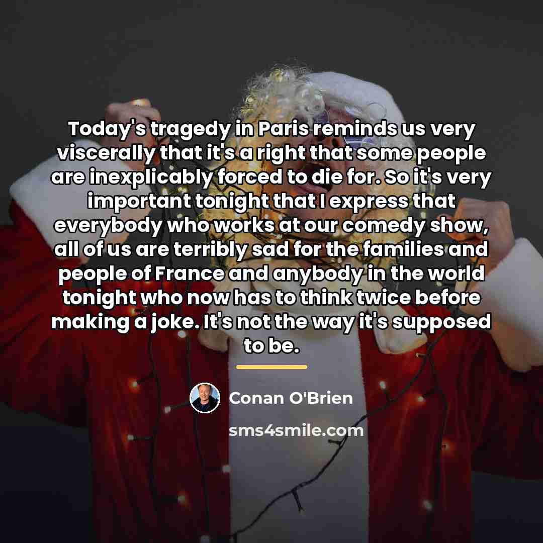 “Today's tragedy in Paris reminds us very viscerally that it's…” quote by Conan O'Brien