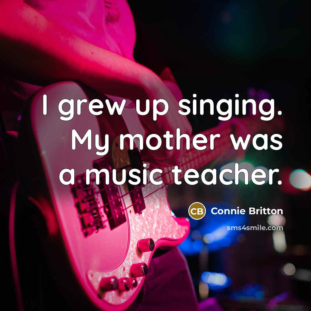 “I grew up singing. My mother was a music teacher.…” quote by Connie Britton