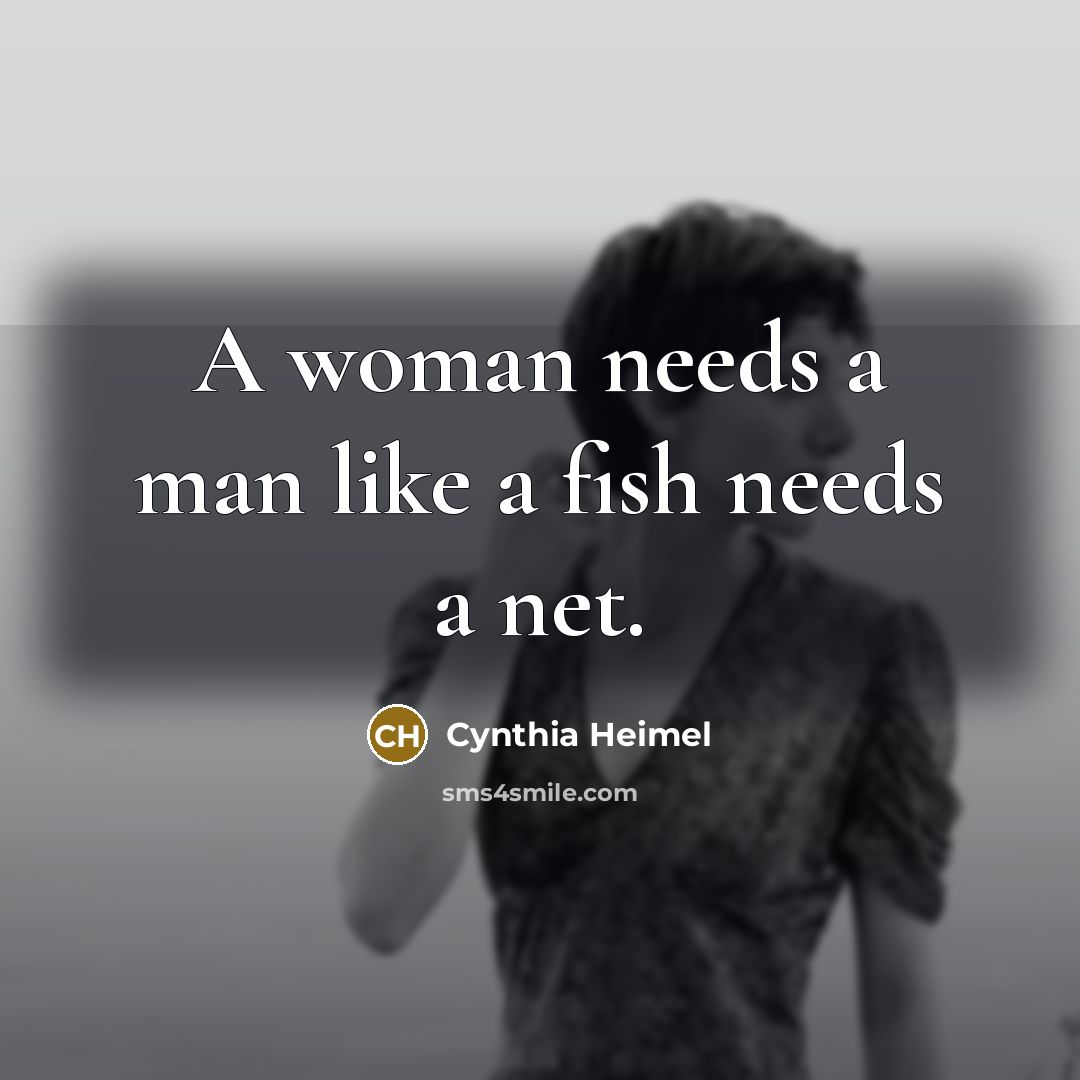 “A woman needs a man like a fish needs a…” quote by Cynthia Heimel