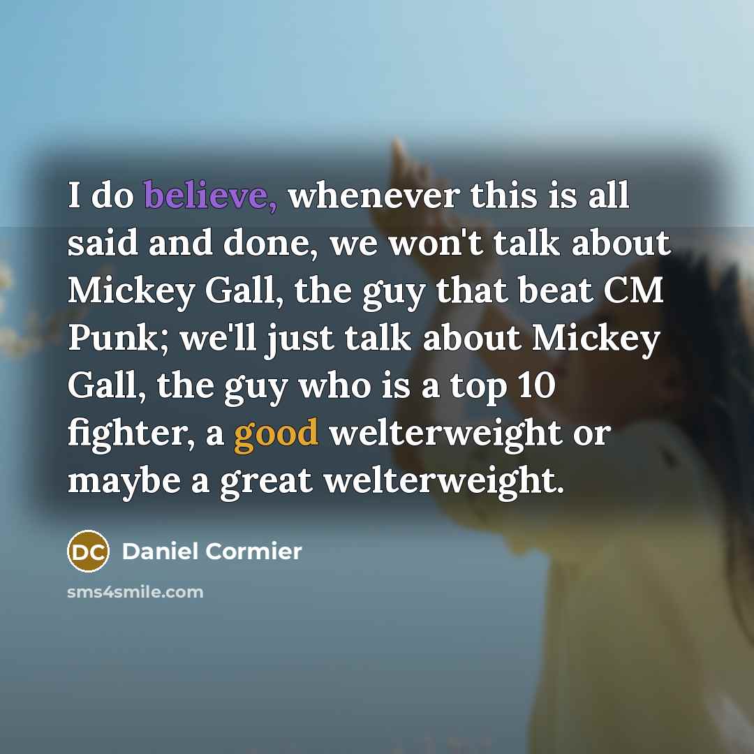 “I do believe, whenever this is all said and done,…” quote by Daniel Cormier
