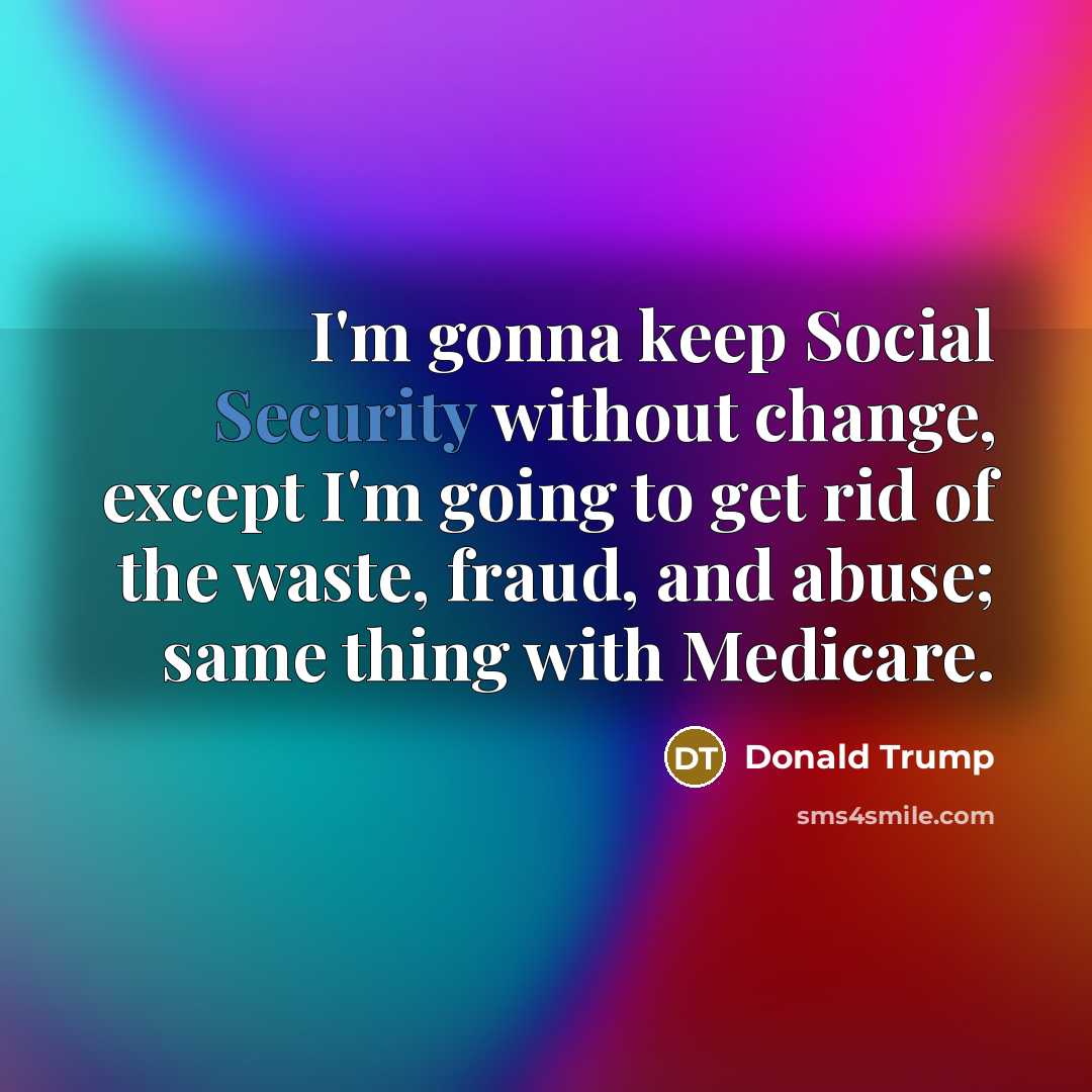 “I'm gonna keep Social Security without change, except I'm going…” quote by Donald Trump