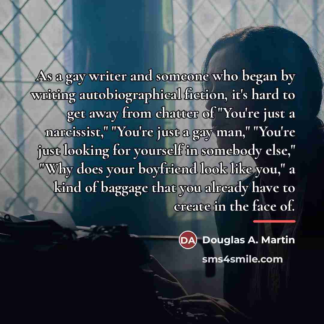 “As a gay writer and someone who began by writing…” quote by Douglas A. Martin