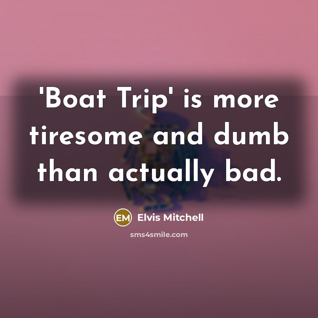 “'Boat Trip' is more tiresome and dumb than actually bad.…” quote by Elvis Mitchell