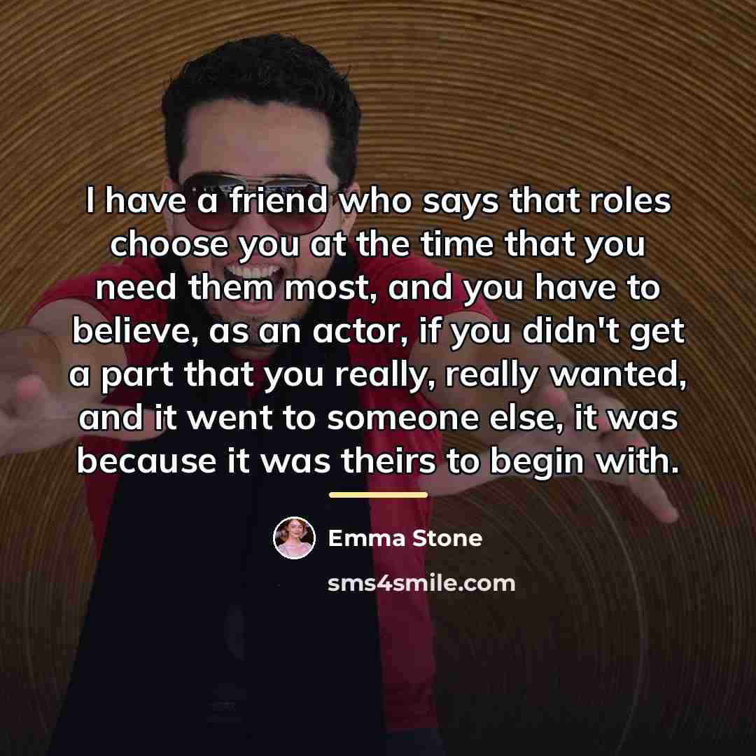 “I have a friend who says that roles choose you…” quote by Emma Stone