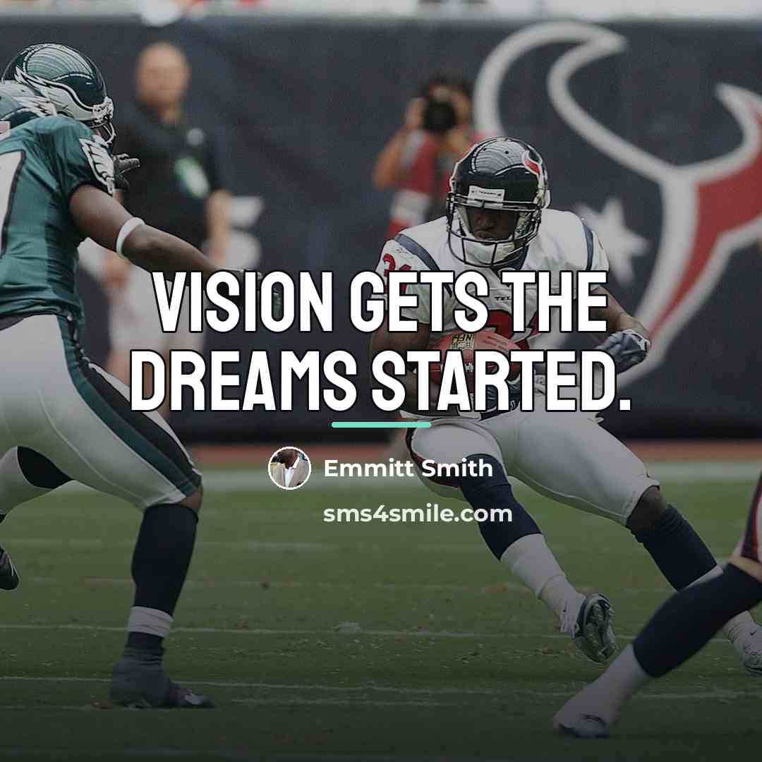 “Vision gets the dreams started.…” quote by Emmitt Smith