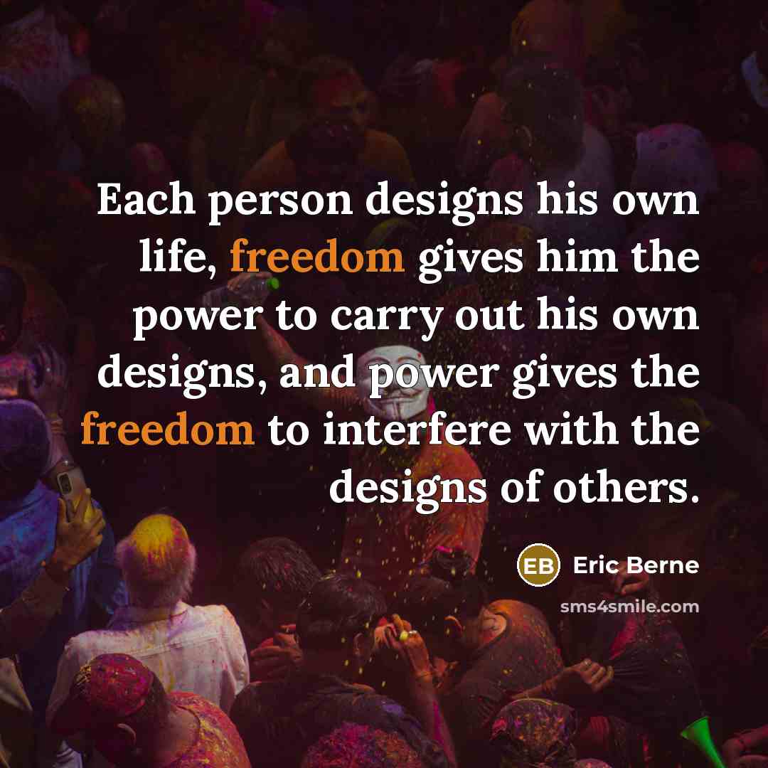 “Each person designs his own life, freedom gives him the…” quote by Eric Berne