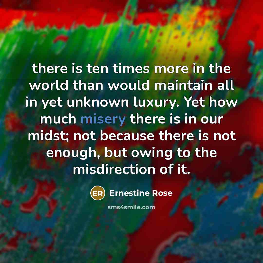 “there is ten times more in the world than would…” quote by Ernestine Rose