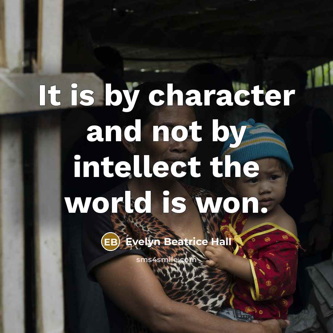 “It is by character and not by intellect the world…” quote by Evelyn Beatrice Hall