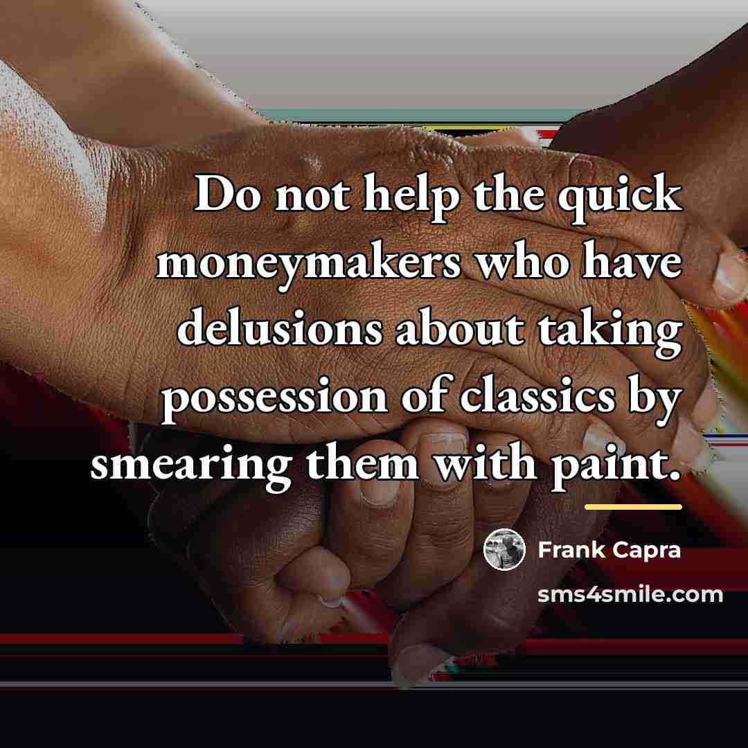“Do not help the quick moneymakers who have delusions about…” quote by Frank Capra