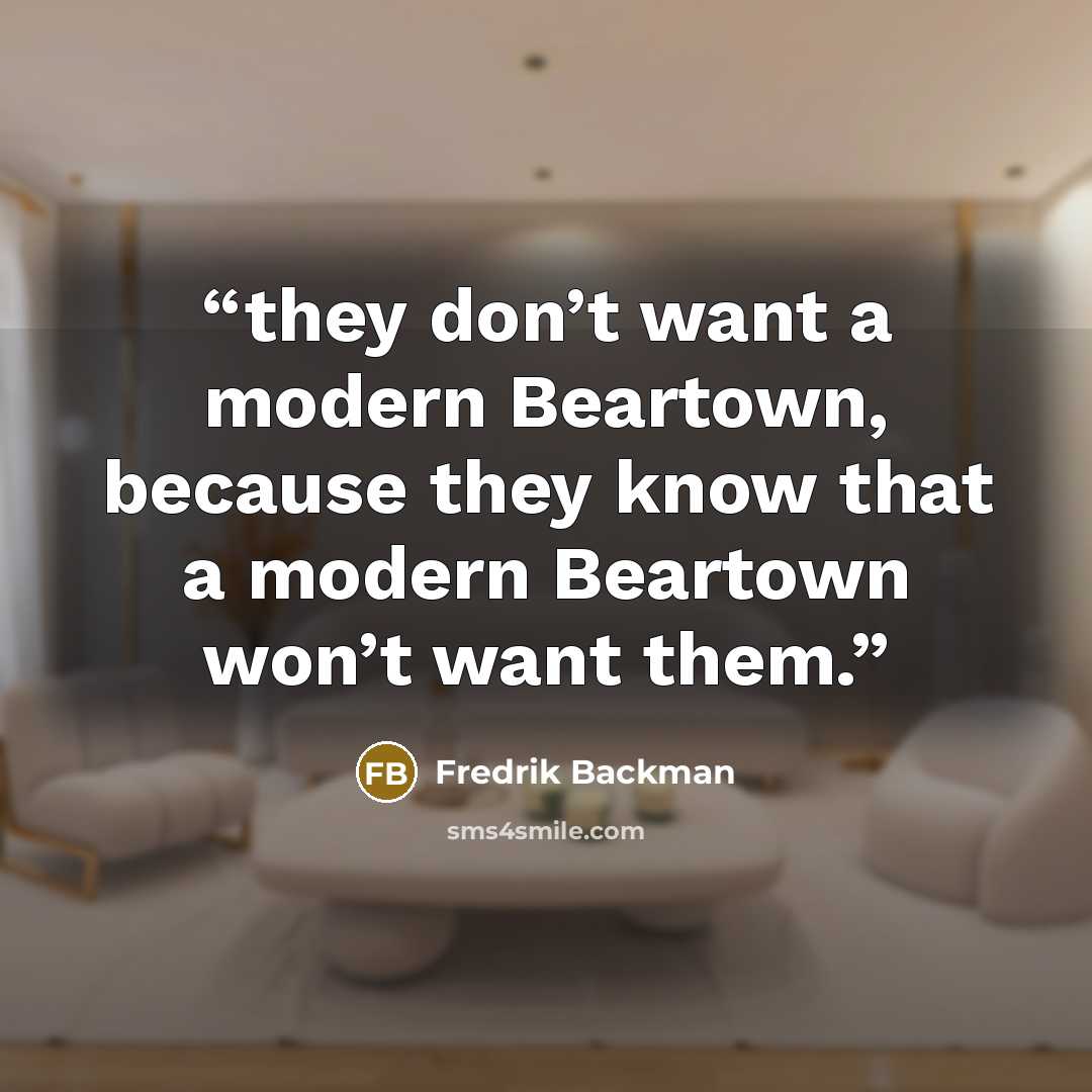 “they don’t want a modern Beartown, because they know that a modern Beartown won’t want them.” quote by Fredrik Backman
